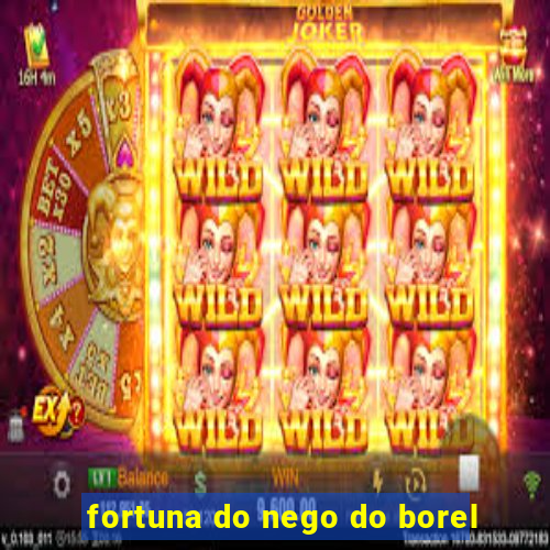 fortuna do nego do borel